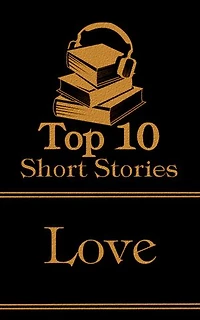 The Top 10 Short Stories - Love: The top ten short love stories of all time