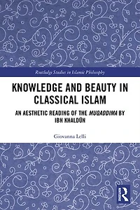 Knowledge and Beauty Classical Islam: An Aesthetic Reading of the Muqaddima by Ibn KhaldA n