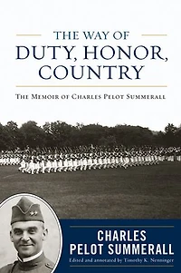 The Way Of Duty, Honor, Country: Memoir General Charles Pelot Summerall