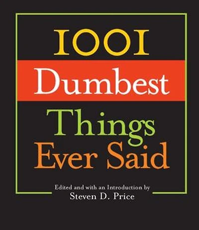 1001 Dumbest Things Ever Said