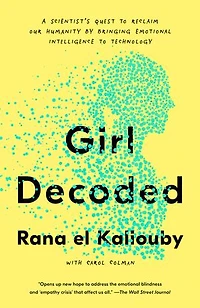 Girl Decoded: A Scientist's Quest To Reclaim Our Humanity By Bringing Emotional Intelligence Technology