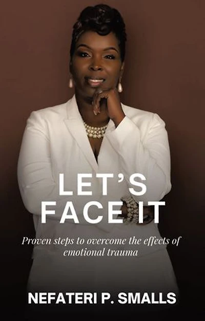 Let's Face It: Proven steps to overcome the effects of emotional trauma