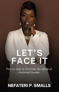 Let's Face It: Proven steps to overcome the effects of emotional trauma