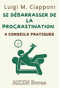 4 Conseils Pratiques Pour Se Débarrasser De La Procrastination: Collection MZZN Développement Personnel, #1