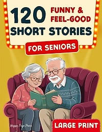 120 Funny & Feel-Good Short Stories for Seniors: Easy to Read Nostalgic Tales that Keep Minds Active, Spark Joy, and Lift the Spirit. A perfect Gift for ... Conversation (LARGE PRINT)