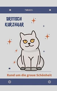 Britisch Kurzhaar - rund um die graue Schönheit: Lassen Sie sich in die Welt dieser faszinierenden Vierbeiner entführen und erfahren Sie alles Wissenswerte über die beliebte Katzenrasse