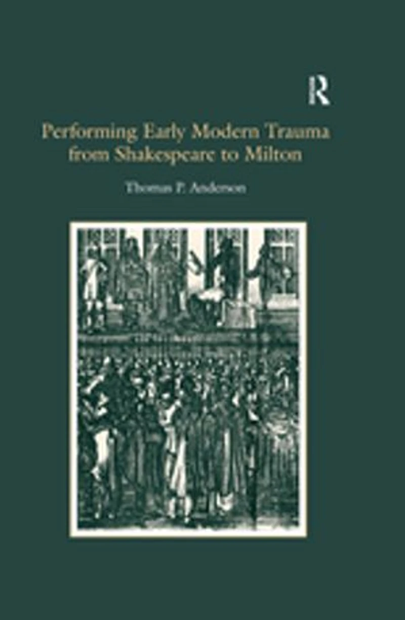 Performing Early Modern Trauma from Shakespeare to Milton