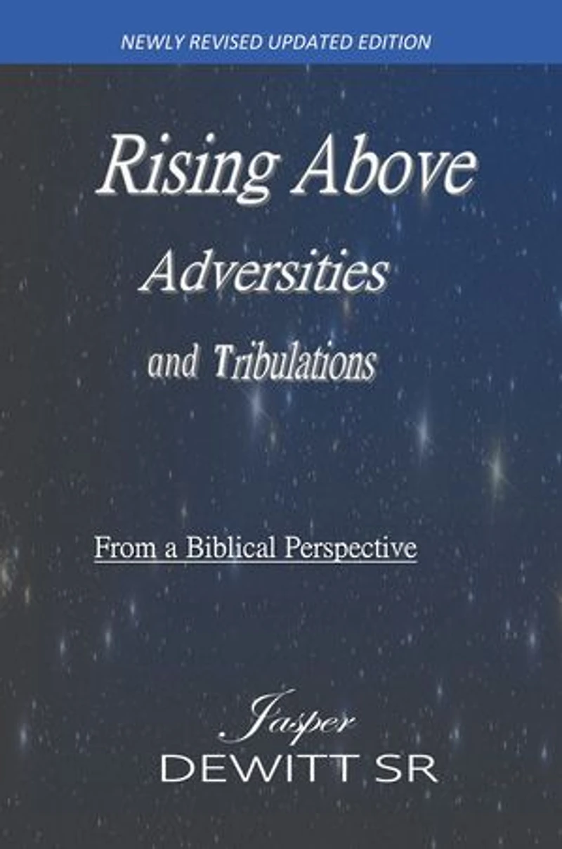 Rising Above Adversities and Tribulations from a Biblical Perspective: Adversity is God Sovereign Opportunity to demonstrate His Divine Power of Everlasting