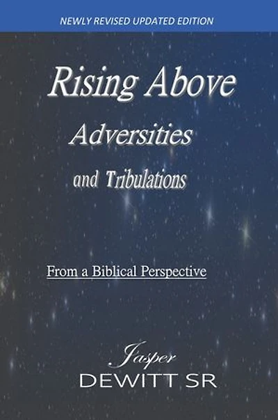 Rising Above Adversities and Tribulations from a Biblical Perspective: Adversity is God Sovereign Opportunity to demonstrate His Divine Power of Everlasting