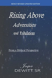 Rising Above Adversities and Tribulations from a Biblical Perspective: Adversity is God Sovereign Opportunity to demonstrate His Divine Power of Everlasting