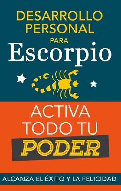 Desarrollo personal para Escorpio. Activa todo tu Poder: Alcanza el éxito y la felicidad. Libro de superación personal y astrología para signo Escorpio