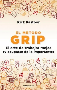 El método Grip. El arte de trabajar mejor (y ocuparse de lo importante): El arte de trabajar mejor (y ocuparse de lo importante)