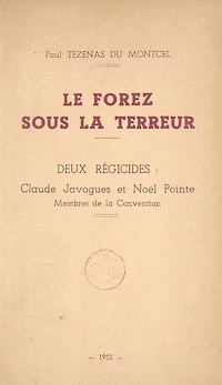 Le Forez sous la Terreur, 1793-1795: Deux régicides : Claude Javogues et Noël Pointe, membres de la Convention