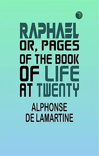Raphael; Or, Pages of the Book of Life at Twenty