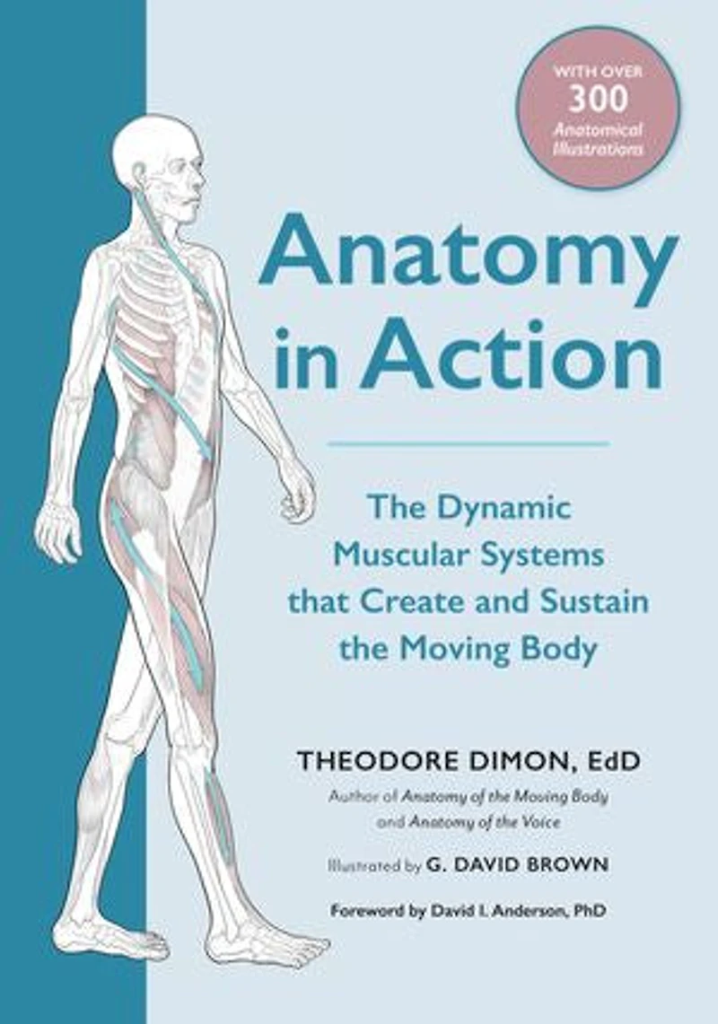 Anatomy Action: the Dynamic Muscular Systems that Create and Sustain Moving Body