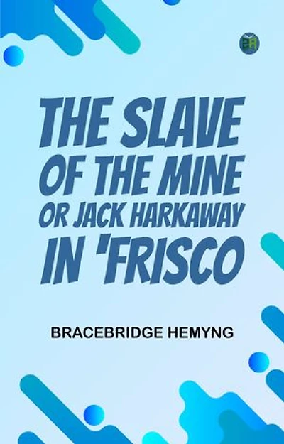The Slave of the Mine; or, Jack Harkaway in 'Frisco
