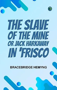 The Slave of the Mine; or, Jack Harkaway in 'Frisco