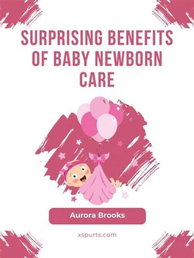 Surprising Benefits of Baby Newborn Care