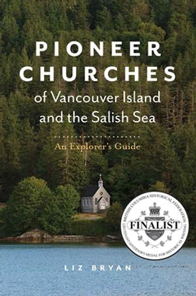 Pioneer Churches of Vancouver Island and the Salish Sea: An Explorer's Guide