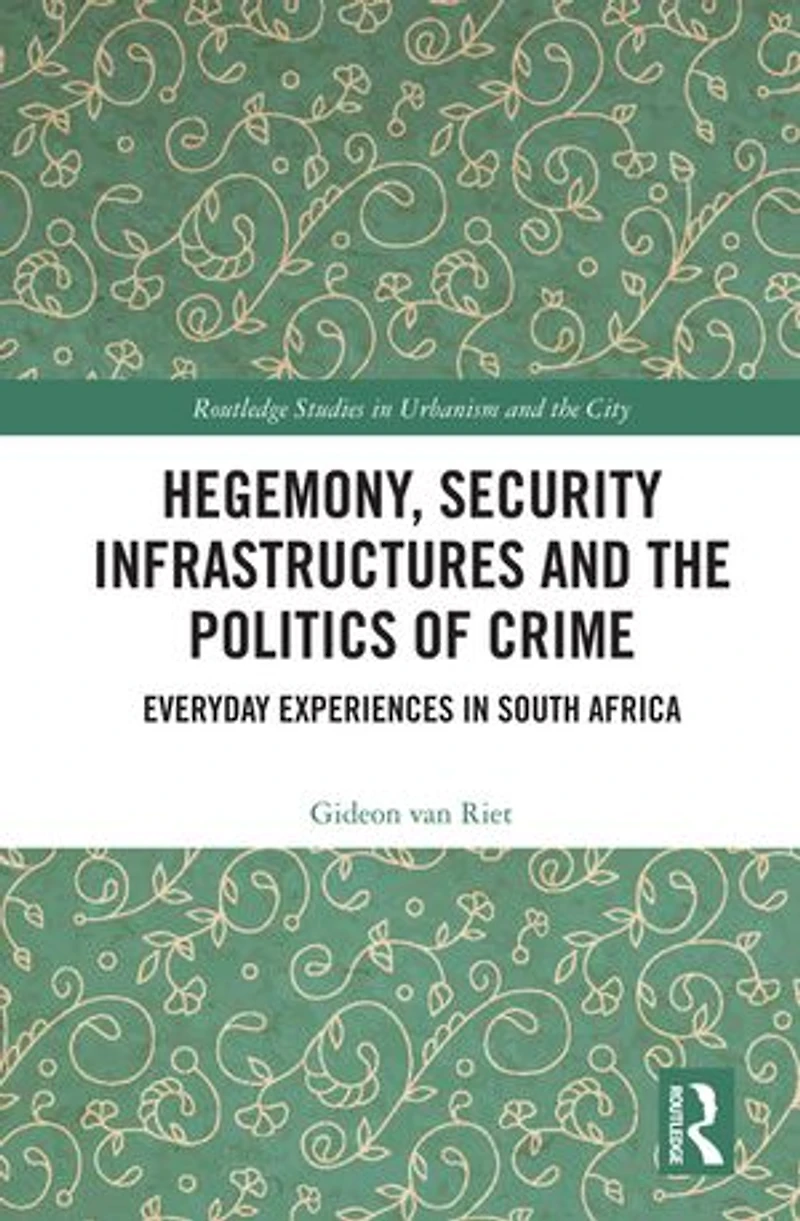Hegemony, Security Infrastructures and the Politics of Crime: Everyday Experiences South Africa