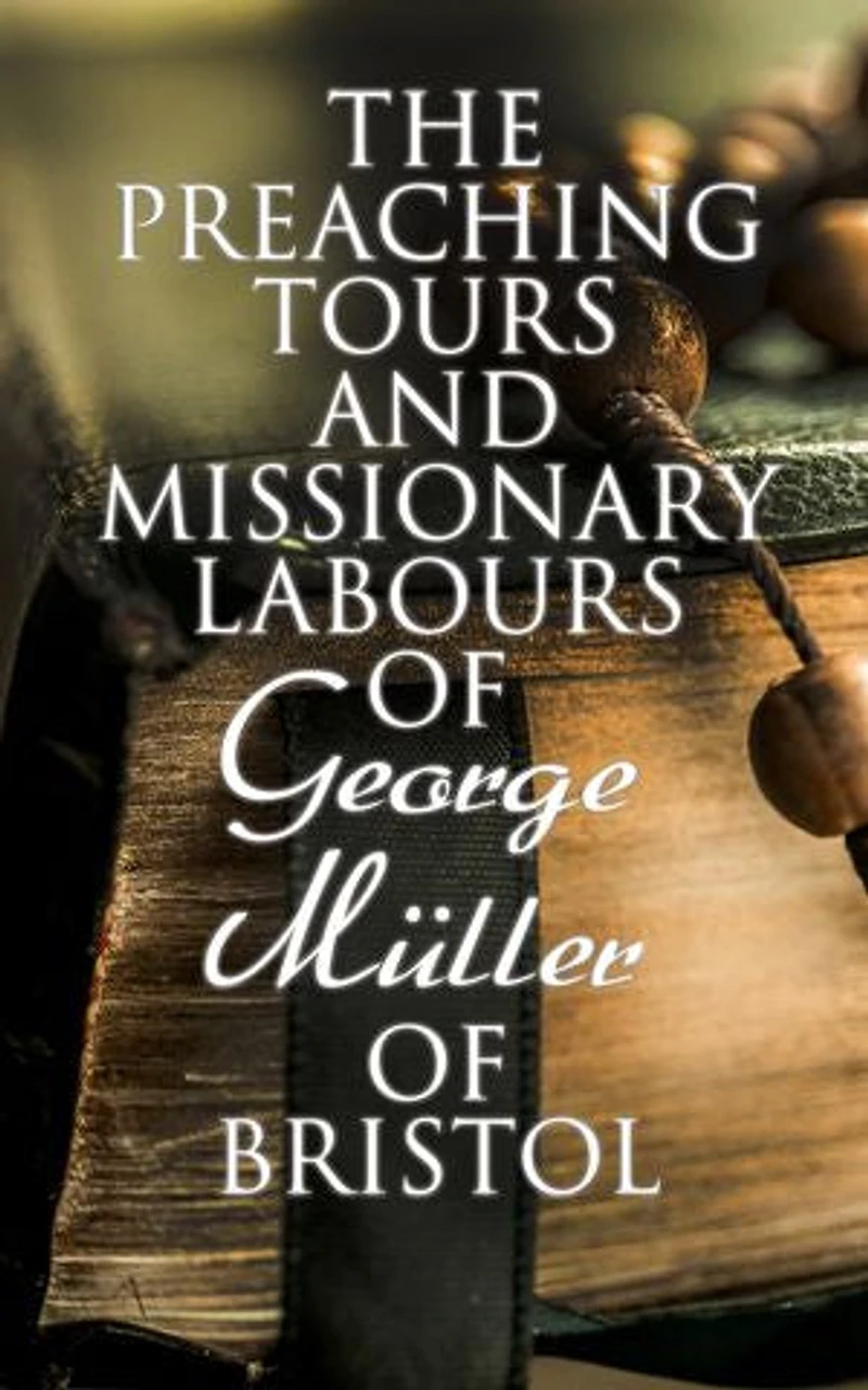 The Preaching Tours and Missionary Labours of George M�ller of Bristol