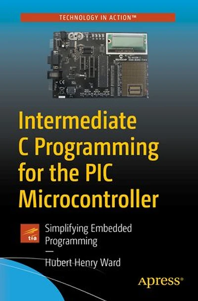 Intermediate C Programming for the PIC Microcontroller: Simplifying Embedded