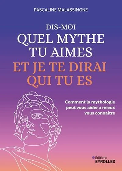 Dis-moi quel mythe tu aimes et je te dirai qui es : comment la mythologie peut vous aider à mieux connaître: connaître