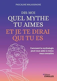 Dis-moi quel mythe tu aimes et je te dirai qui es : comment la mythologie peut vous aider à mieux connaître: connaître