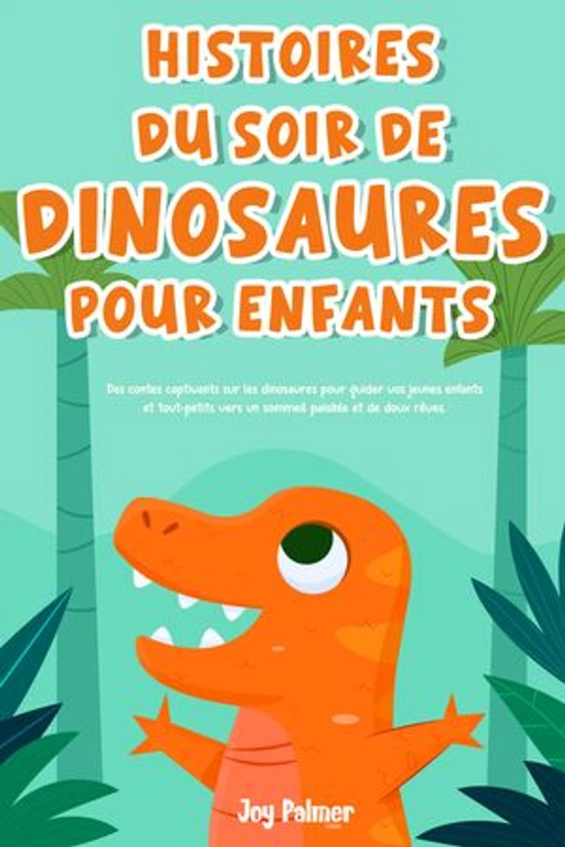 Histoires du soir de dinosaures pour enfants: Des contes captivants sur les dinosaures pour guider vos jeunes enfants et tout-petits vers un sommeil paisible et de doux rêves.