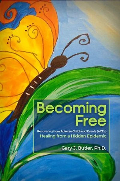 Becoming Free: Recovering from Adverse Childhood Events (ACE's): Healing a Hidden Epidemic