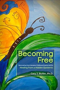 Becoming Free: Recovering from Adverse Childhood Events (ACE's): Healing a Hidden Epidemic