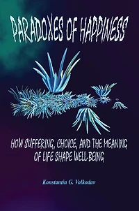 Paradoxes of Happiness: How Suffering, Choice, and the Meaning of Life Shape Well-Being