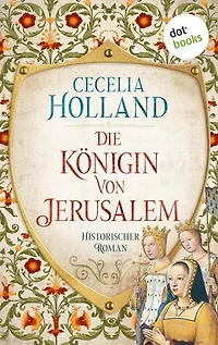 Die Königin von Jerusalem: Historischer Roman | Männer haben diesen Krieg begonnen – nur eine Frau kann ihn beenden!