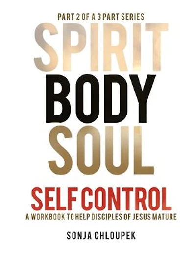 Spirit, Body, Soul Self Control: A Workbook to Help Disciples Of Jesus Mature (Part 2: Body Edition)