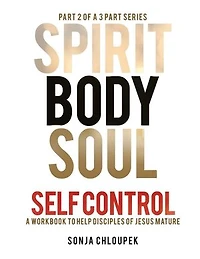 Spirit, Body, Soul Self Control: A Workbook to Help Disciples Of Jesus Mature (Part 2: Body Edition)