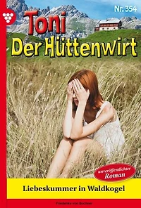 Liebeskummer in Waldkogel: Toni der Hüttenwirt 354 – Heimatroman