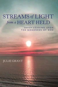 Streams of Light from a Heart Held: Daily Leaning Upon the Goodness God