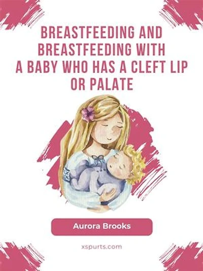Breastfeeding and breastfeeding with a baby who has a cleft lip or palate