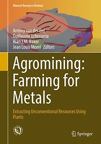 Agromining: Farming For Metals: Extracting Unconventional Resources Using Plants