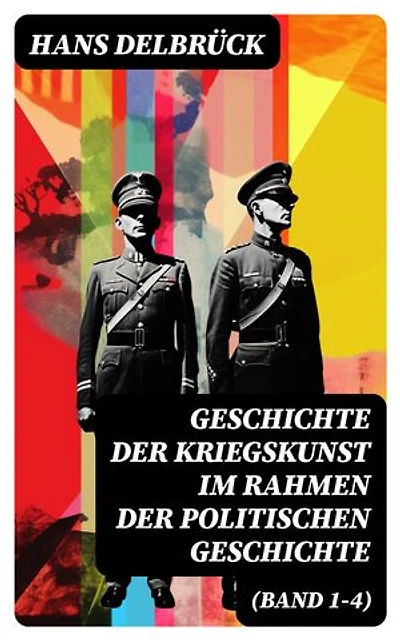 Geschichte der Kriegskunst im Rahmen der politischen Geschichte (Band 1-4): Bereicherte Ausgabe.