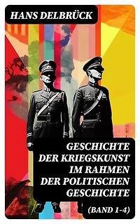 Geschichte der Kriegskunst im Rahmen der politischen Geschichte (Band 1-4): Bereicherte Ausgabe.