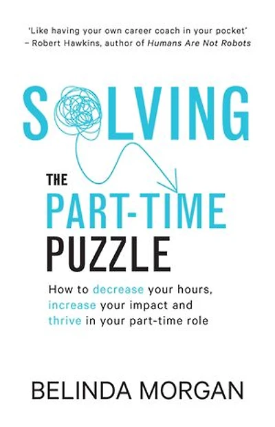 Solving the part-time Puzzle: How to decrease your hours, increase impact and thrive role