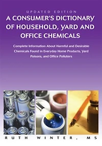A Consumer's Dictionary Of Household, Yard And Office Chemicals: Complete Information About Harmful Desirable Chemicals Found Everyday Home P