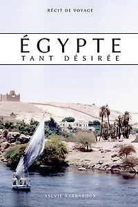 Égypte tant désirée: Récit de Voyage Égypte Ancienne Moderne Guide Touristique Histoire Pyramides Ebook
