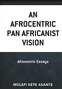 An Afrocentric Pan Africanist Vision: Essays