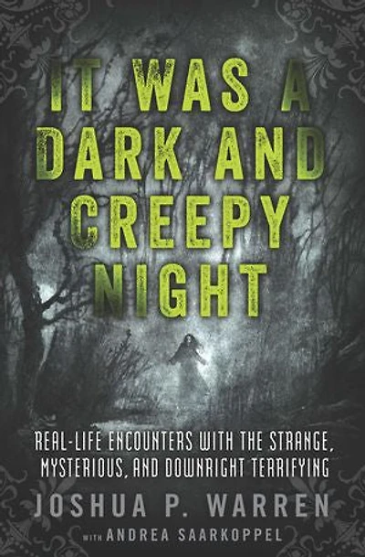 It Was A Dark And Creepy Night: Real-life Encounters With The Strange, Mysterious, Downright Terrifying