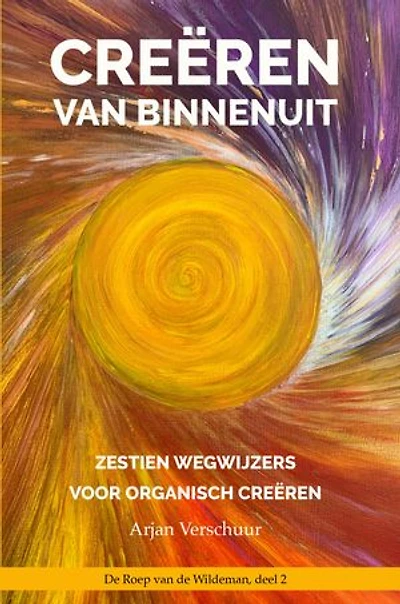 Creëren van binnenuit: Zestien wegwijzers voor organisch creëren