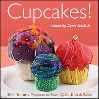 Cupcakes!: 30+ Yummy Projects to Sew, Quilt, Knit & Bake