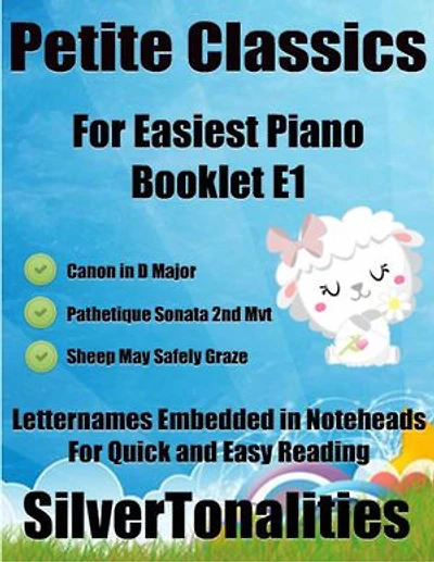 Petite Classics for Easiest Piano Booklet E1 – Canon In D Major Pathetique Sonata 2nd Mvt Sheep May Safely Graze Letter Names Embedded In Noteheads for Quick and Easy Reading