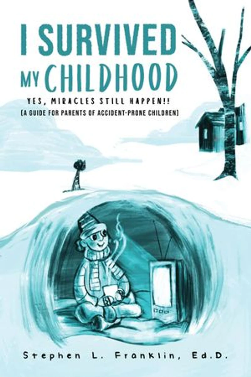I Survived My Childhood: Yes, Miracles Still Happen!! (A Guide for Parents of Accident-Prone Children)